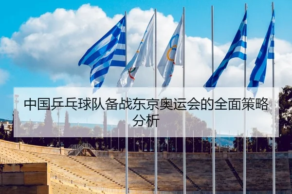 中国乒乓球队备战东京奥运会的全面策略分析